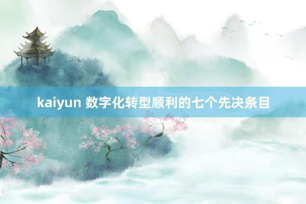 kaiyun 数字化转型顺利的七个先决条目