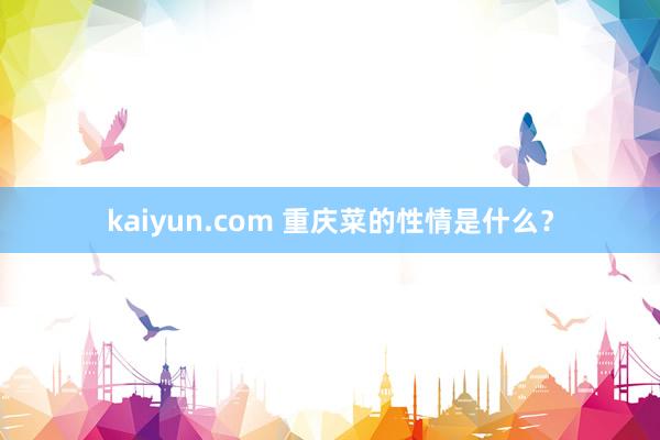 kaiyun.com 重庆菜的性情是什么？