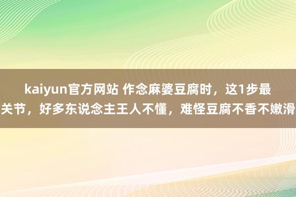 kaiyun官方网站 作念麻婆豆腐时，这1步最关节，好多东说念主王人不懂，难怪豆腐不香不嫩滑