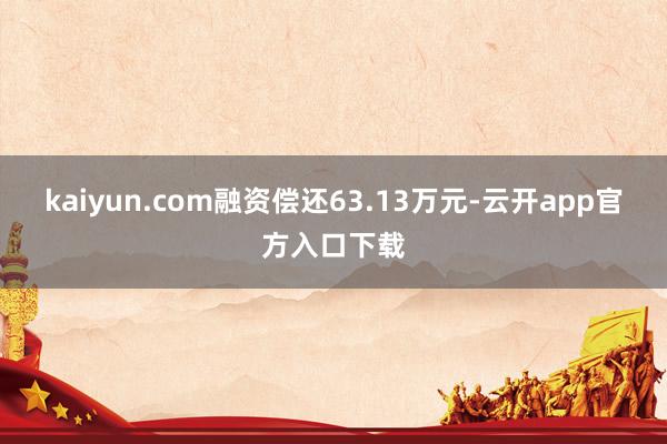 kaiyun.com融资偿还63.13万元-云开app官方入口下载