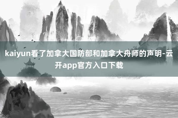 kaiyun看了加拿大国防部和加拿大舟师的声明-云开app官方入口下载